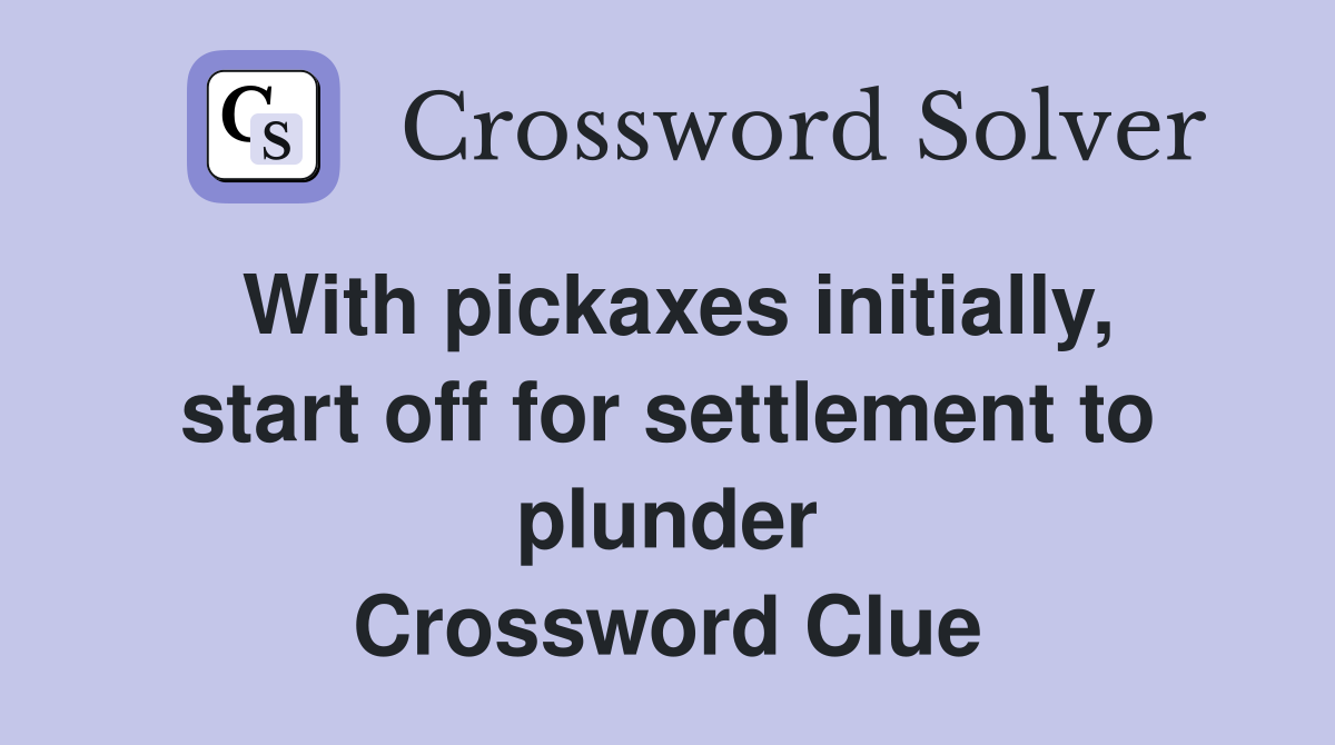 With pickaxes initially, start off for settlement to plunder Crossword Clue Answers
